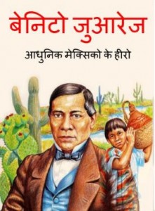 बेनिटो जुआरेज - आधुनिक मेक्सिको के हीरो | Benito Juarez – Adhunik Mexico ke Hero